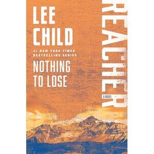Nothing to Lose: A Reacher Novel -- Lee Child